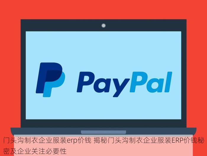 门头沟制衣企业服装erp价钱 揭秘门头沟制衣企业服装ERP价钱秘密及企业关注必要性