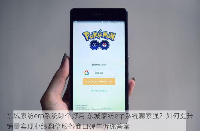 东城家纺erp系统哪个好用 东城家纺erp系统哪家强？如何提升销量实现业绩翻倍服务商口碑告诉你答案