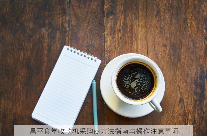 昌平食堂收款机采购商方法指南与操作注意事项