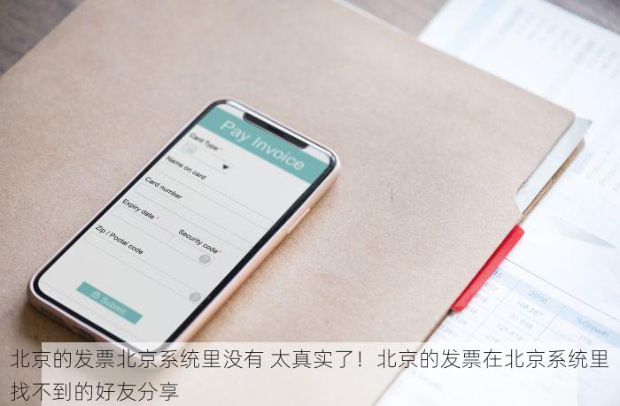 北京的发票北京系统里没有 太真实了！北京的发票在北京系统里找不到的好友分享
