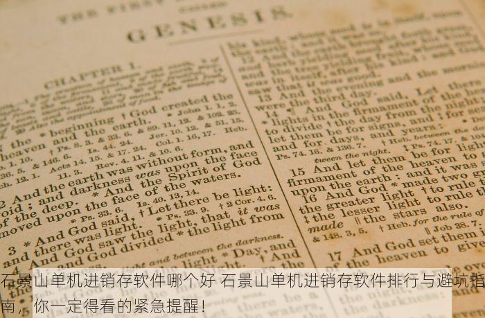 石景山单机进销存软件哪个好 石景山单机进销存软件排行与避坑指南，你一定得看的紧急提醒！
