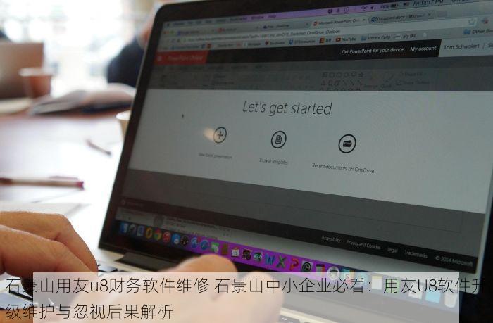 石景山用友u8财务软件维修 石景山中小企业必看：用友U8软件升级维护与忽视后果解析