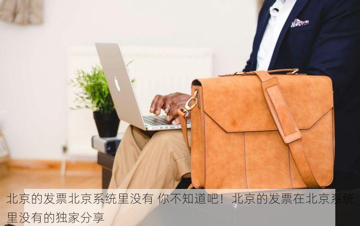 北京的发票北京系统里没有 你不知道吧！北京的发票在北京系统里没有的独家分享