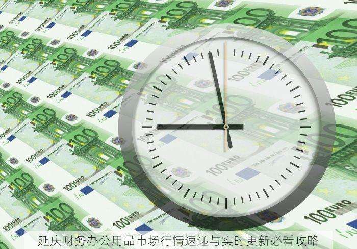 延庆财务办公用品市场行情速递与实时更新必看攻略