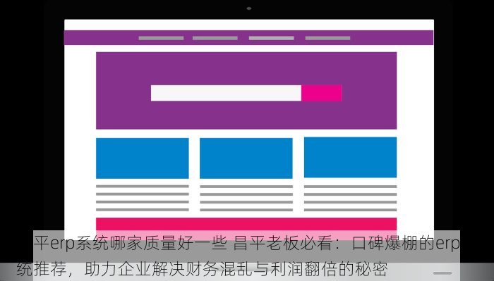 昌平erp系统哪家质量好一些 昌平老板必看：口碑爆棚的erp系统推荐，助力企业解决财务混乱与利润翻倍的秘密
