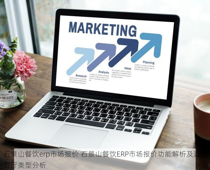 石景山餐饮erp市场报价 石景山餐饮ERP市场报价功能解析及适用餐厅类型分析