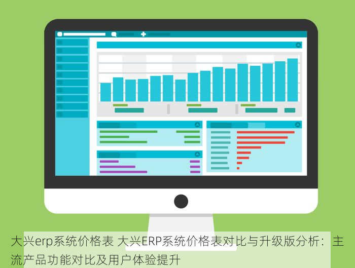 大兴erp系统价格表 大兴ERP系统价格表对比与升级版分析：主流产品功能对比及用户体验提升