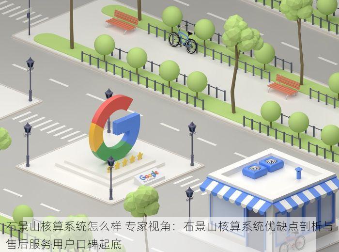 石景山核算系统怎么样 专家视角：石景山核算系统优缺点剖析与售后服务用户口碑起底