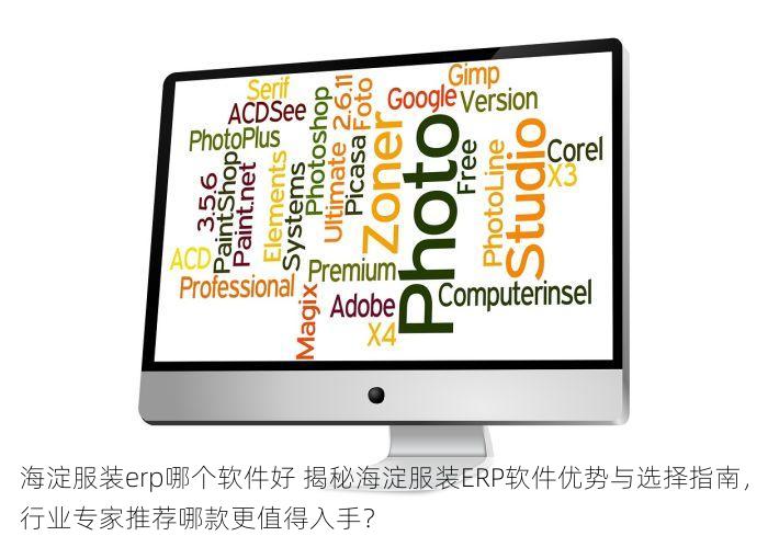 海淀服装erp哪个软件好 揭秘海淀服装ERP软件优势与选择指南，行业专家推荐哪款更值得入手？