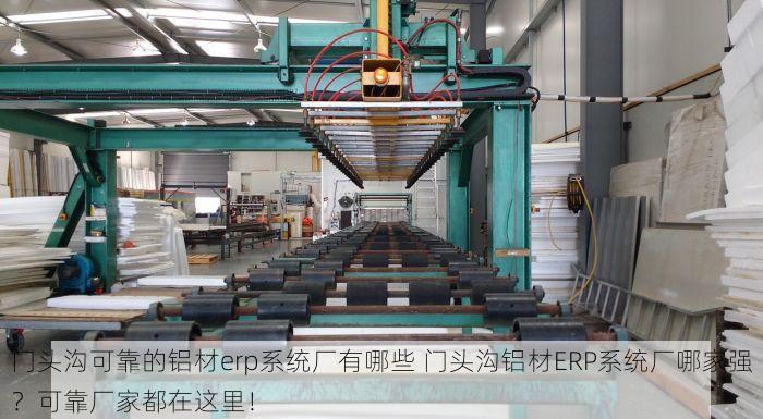 门头沟可靠的铝材erp系统厂有哪些 门头沟铝材ERP系统厂哪家强？可靠厂家都在这里！