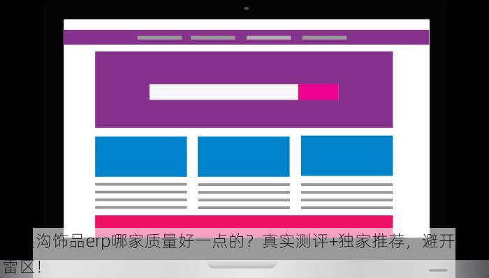 门头沟饰品erp哪家质量好一点的？真实测评+独家推荐，避开这些雷区！