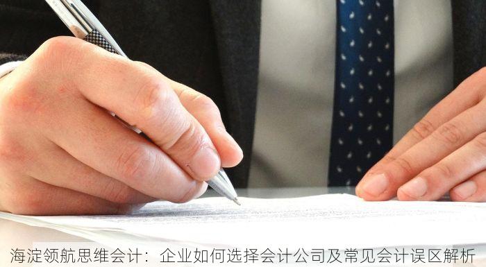 海淀领航思维会计：企业如何选择会计公司及常见会计误区解析