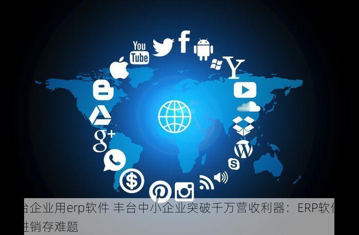 丰台企业用erp软件 丰台中小企业突破千万营收利器：ERP软件解决进销存难题