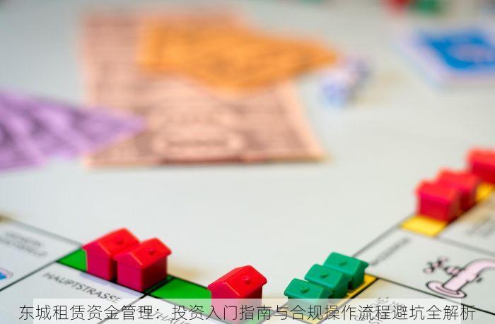 东城租赁资金管理：投资入门指南与合规操作流程避坑全解析