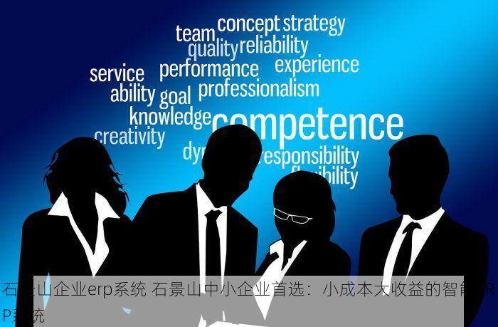 石景山企业erp系统 石景山中小企业首选：小成本大收益的智能ERP系统
