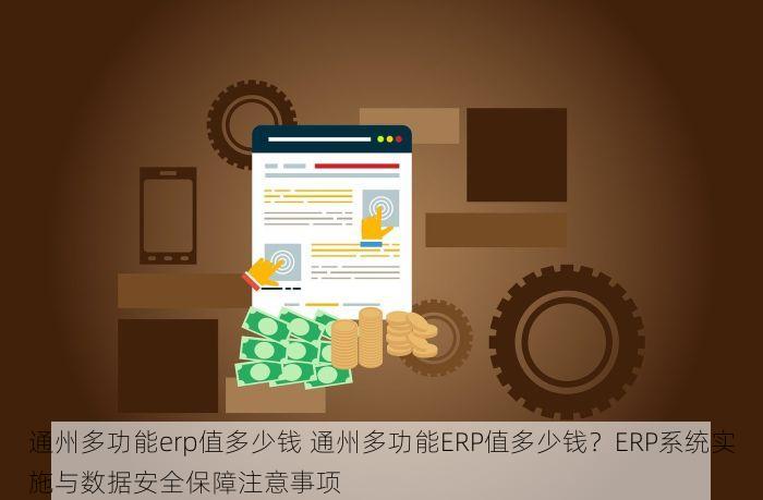 通州多功能erp值多少钱 通州多功能ERP值多少钱？ERP系统实施与数据安全保障注意事项