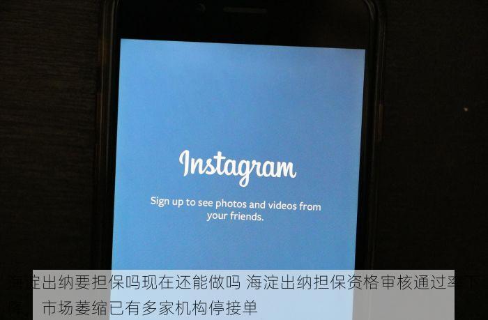海淀出纳要担保吗现在还能做吗 海淀出纳担保资格审核通过率下降，市场萎缩已有多家机构停接单