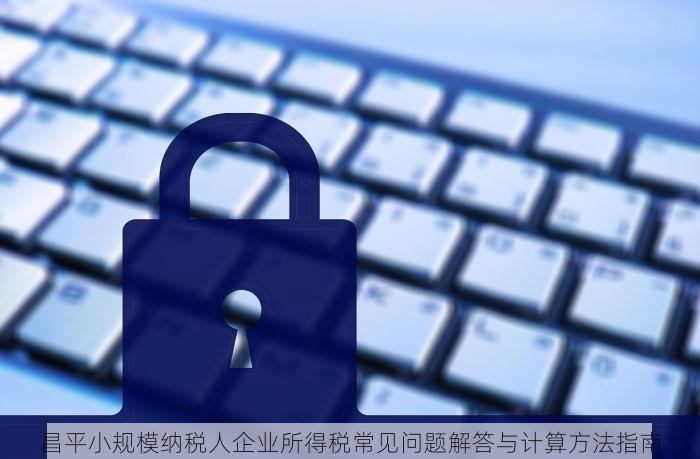 昌平小规模纳税人企业所得税常见问题解答与计算方法指南