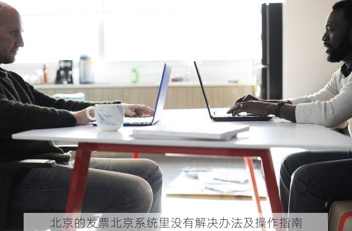 北京的发票北京系统里没有解决办法及操作指南