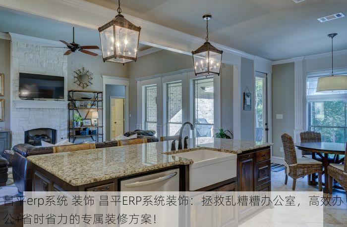 昌平erp系统 装饰 昌平ERP系统装饰：拯救乱糟糟办公室，高效办公+省时省力的专属装修方案！
