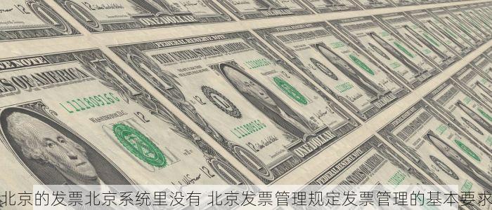 北京的发票北京系统里没有 北京发票管理规定发票管理的基本要求
