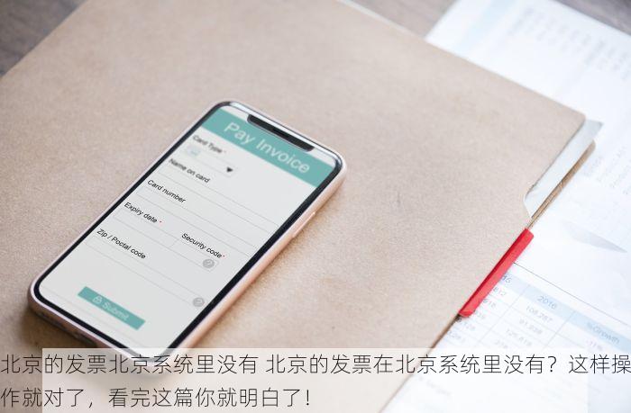 北京的发票北京系统里没有 北京的发票在北京系统里没有？这样操作就对了，看完这篇你就明白了！