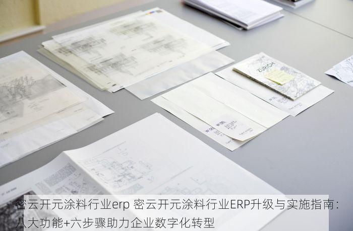 密云开元涂料行业erp 密云开元涂料行业ERP升级与实施指南：八大功能+六步骤助力企业数字化转型