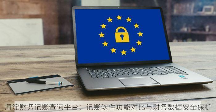 海淀财务记账查询平台：记账软件功能对比与财务数据安全保护