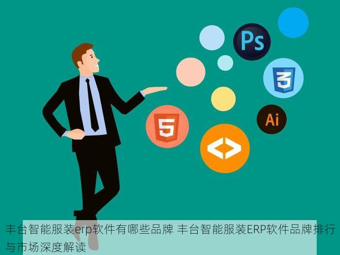 丰台智能服装erp软件有哪些品牌 丰台智能服装ERP软件品牌排行与市场深度解读