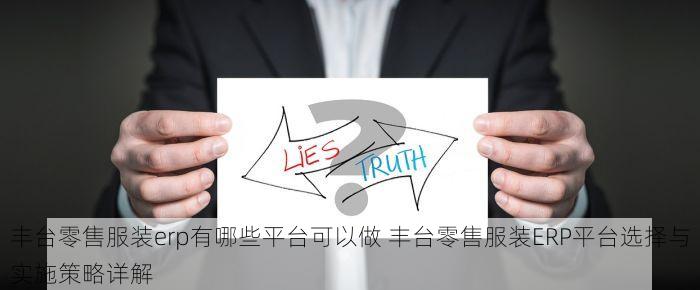 丰台零售服装erp有哪些平台可以做 丰台零售服装ERP平台选择与实施策略详解