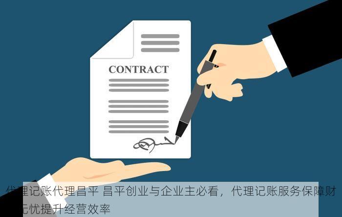 代理记账代理昌平 昌平创业与企业主必看，代理记账服务保障财务无忧提升经营效率
