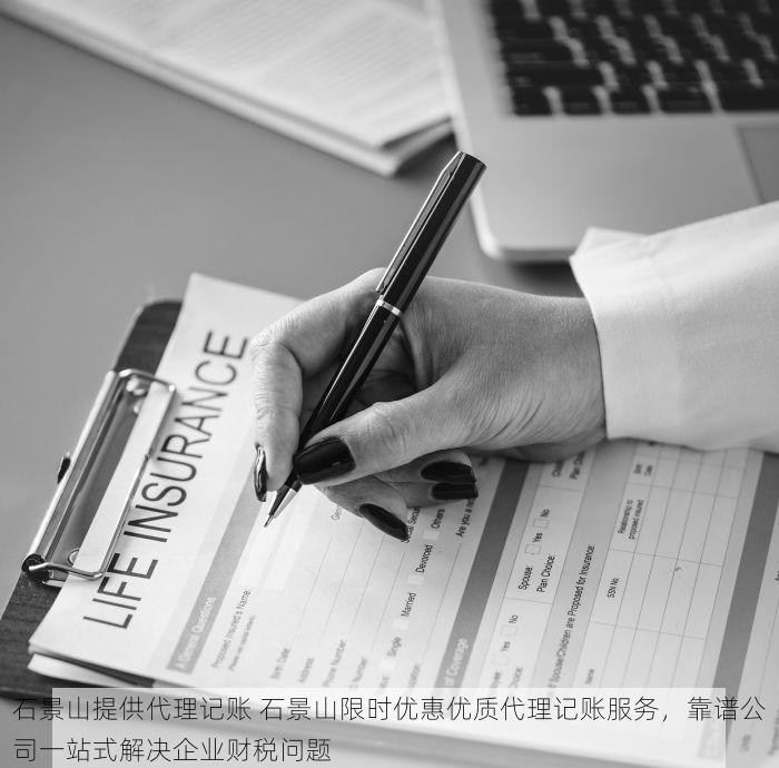 石景山提供代理记账 石景山限时优惠优质代理记账服务，靠谱公司一站式解决企业财税问题
