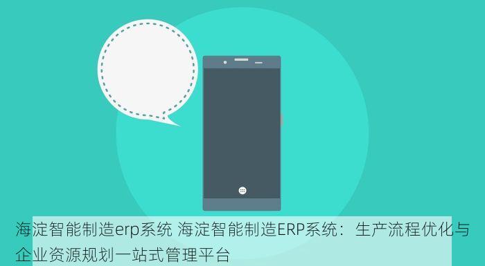 海淀智能制造erp系统 海淀智能制造ERP系统：生产流程优化与企业资源规划一站式管理平台