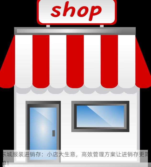 东城服装进销存：小店大生意，高效管理方案让进销存更简单！