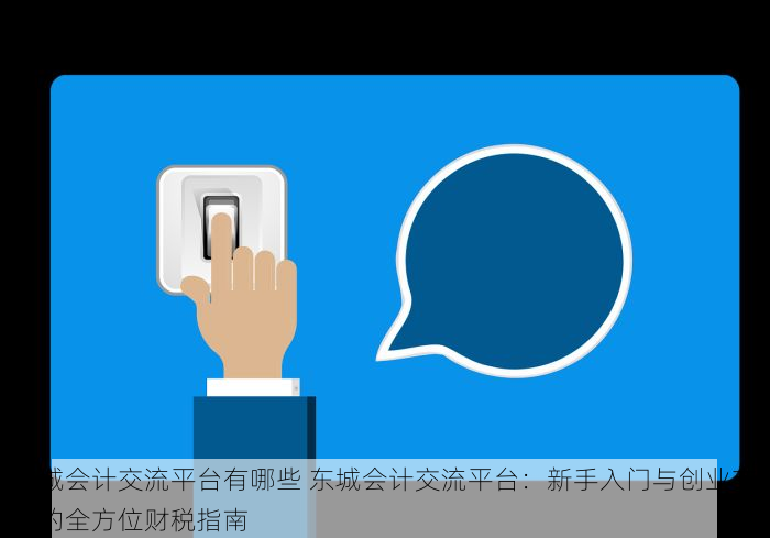 东城会计交流平台有哪些 东城会计交流平台：新手入门与创业支持的全方位财税指南