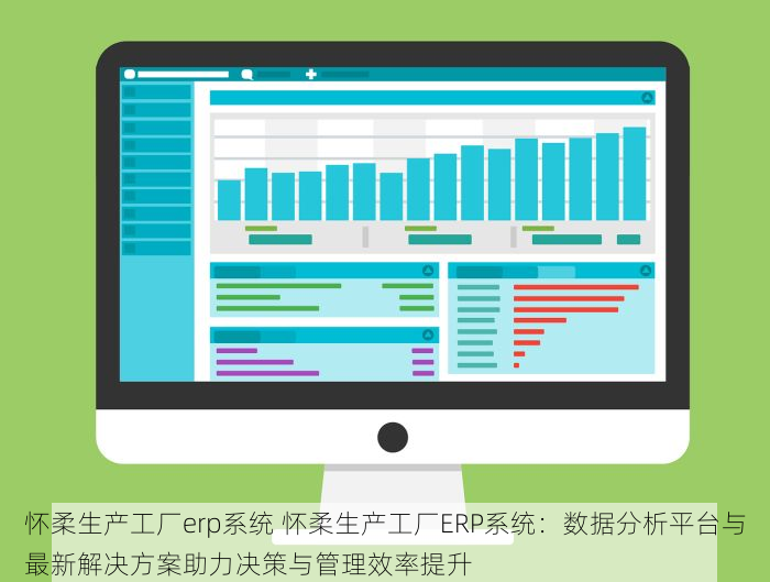 怀柔生产工厂erp系统 怀柔生产工厂ERP系统：数据分析平台与最新解决方案助力决策与管理效率提升