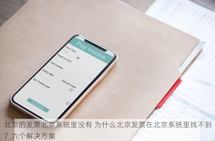 北京的发票北京系统里没有 为什么北京发票在北京系统里找不到？六个解决方案