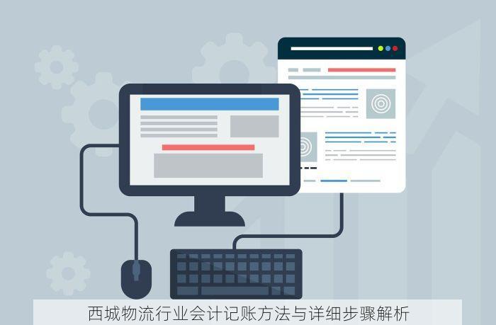 西城物流行业会计记账方法与详细步骤解析