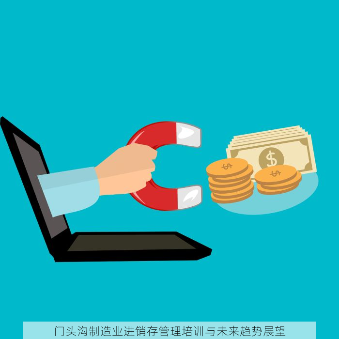 门头沟制造业进销存管理培训与未来趋势展望