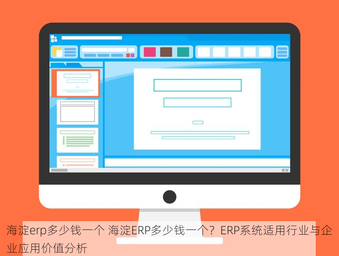 海淀erp多少钱一个 海淀ERP多少钱一个？ERP系统适用行业与企业应用价值分析