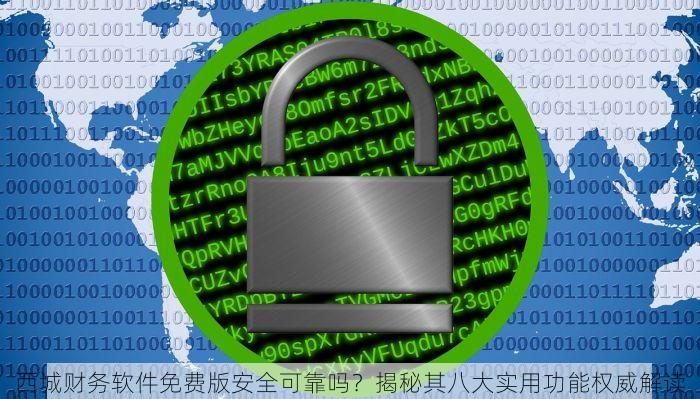 西城财务软件免费版安全可靠吗？揭秘其八大实用功能权威解读