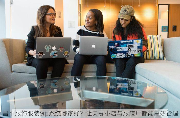 昌平服饰服装erp系统哪家好？让夫妻小店与服装厂都能高效管理