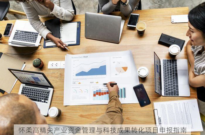 怀柔高精尖产业资金管理与科技成果转化项目申报指南