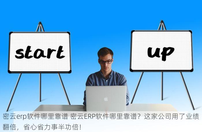 密云erp软件哪里靠谱 密云ERP软件哪里靠谱？这家公司用了业绩翻倍，省心省力事半功倍！