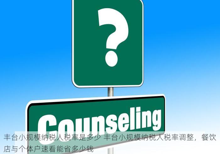 丰台小规模纳税人税率是多少 丰台小规模纳税人税率调整，餐饮店与个体户速看能省多少钱