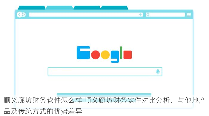 顺义廊坊财务软件怎么样 顺义廊坊财务软件对比分析：与他地产品及传统方式的优势差异