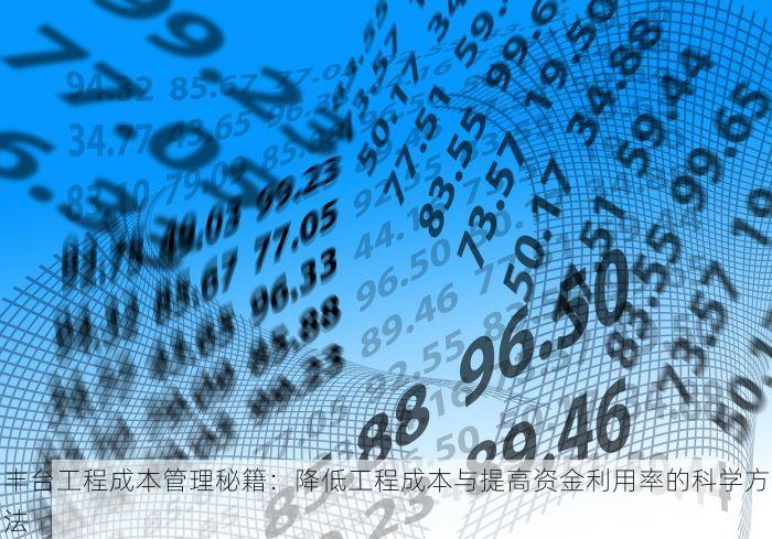 丰台工程成本管理秘籍：降低工程成本与提高资金利用率的科学方法