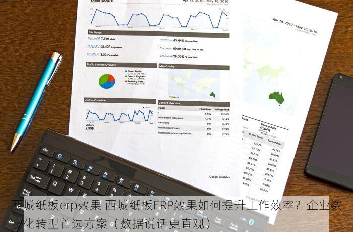 西城纸板erp效果 西城纸板ERP效果如何提升工作效率？企业数字化转型首选方案（数据说话更直观）