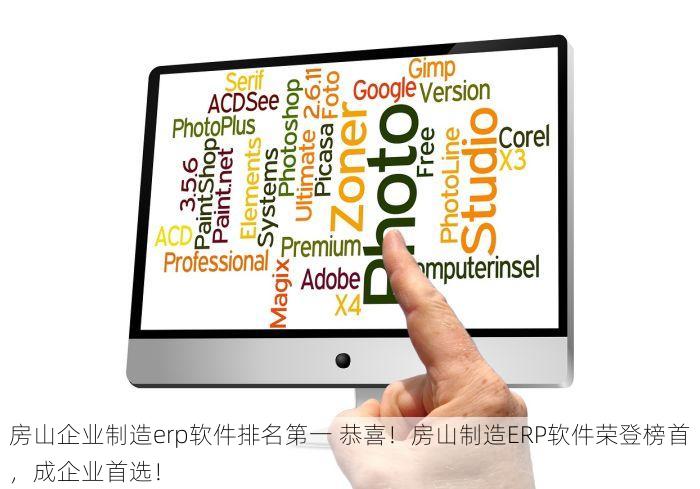 房山企业制造erp软件排名第一 恭喜！房山制造ERP软件荣登榜首，成企业首选！