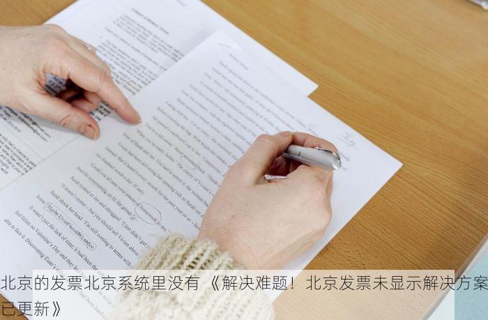 北京的发票北京系统里没有 《解决难题！北京发票未显示解决方案已更新》